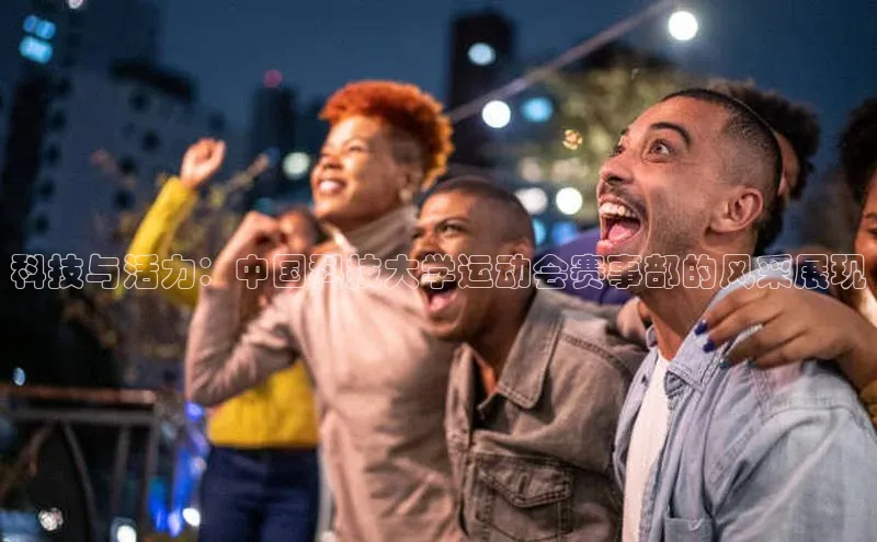 科技与活力：中国科技大学运动会赛事部的风采展现