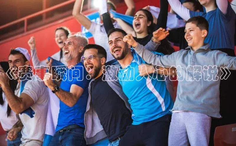 《赛事瞬间：激动人心的解说》