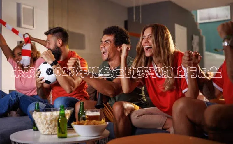 未来：2023年特色运动赛事前瞻与展望
