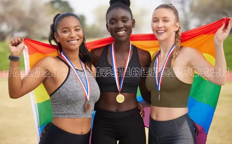 开启运动之门：一场精彩纷呈的运动赛事开幕式流程