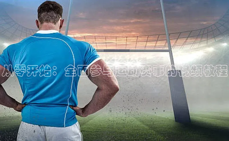 从零开始：全面参与运动赛事的视频教程