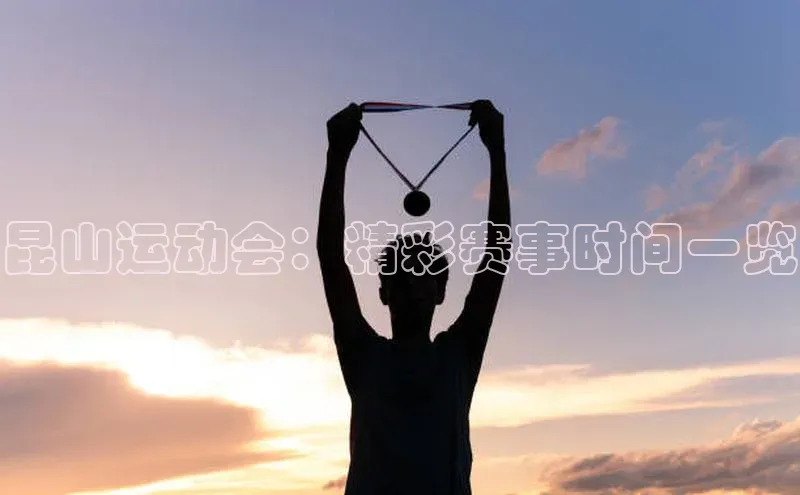 昆山运动会：精彩赛事时间一览