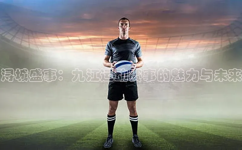 浔城盛事：九江运动赛事的魅力与未来