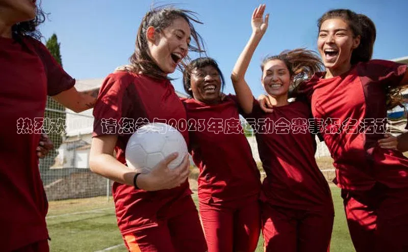 热烈欢迎！请您参与2023年度运动会赛事报名活动