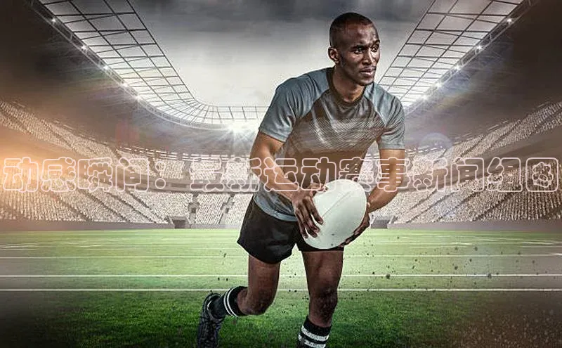 动感瞬间：最新运动赛事新闻组图
