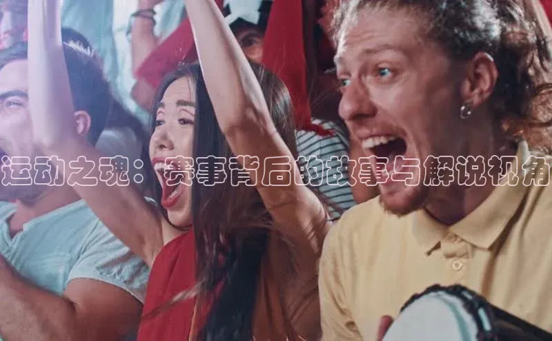 运动之魂：赛事背后的故事与解说视角