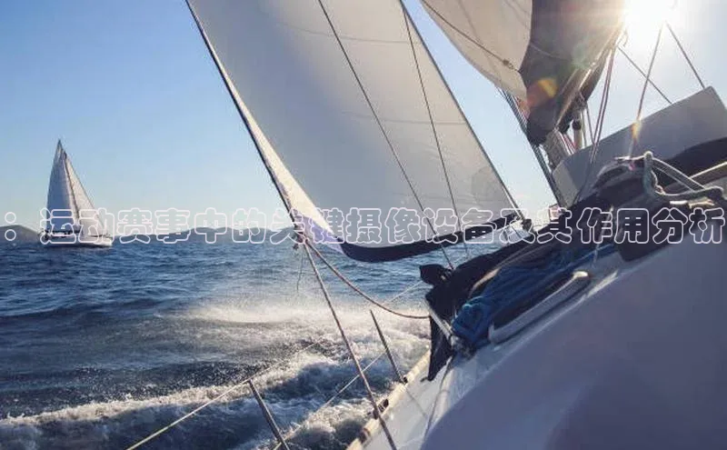 ：运动赛事中的关键摄像设备及其作用分析