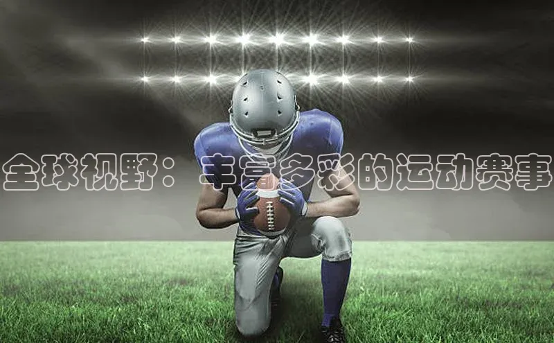 全球视野：丰富多彩的运动赛事